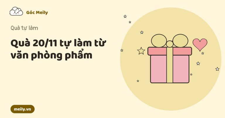 Quà 20/11 tự làm từ văn phòng phẩm: 10 ý tưởng xong trong 1 buổi chiều