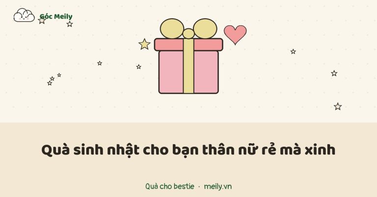 Quà sinh nhật cho bạn thân nữ rẻ mà xinh: 25 món dưới 100k