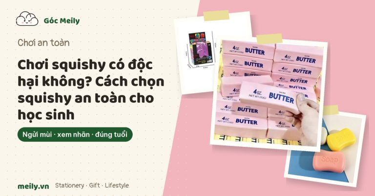 Chơi squishy có độc hại không? Cách chọn squishy an toàn cho học sinh