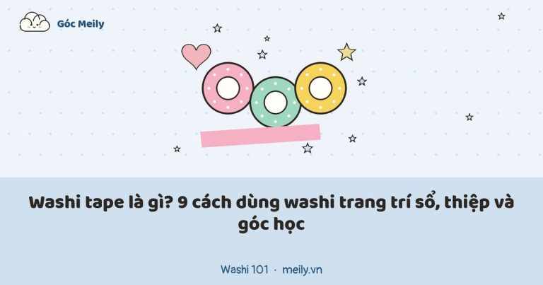 Washi tape là gì? 9 cách dùng washi trang trí sổ, thiệp và góc học